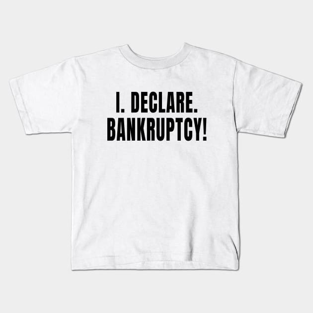 I Declare Bankruptcy Kids T-Shirt by quoteee